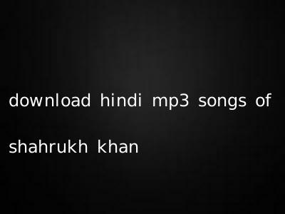 download hindi mp3 songs of shahrukh khan