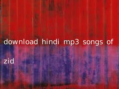 download hindi mp3 songs of zid