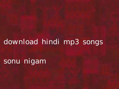 download hindi mp3 songs sonu nigam
