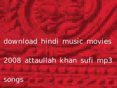 download hindi music movies 2008 attaullah khan sufi mp3 songs