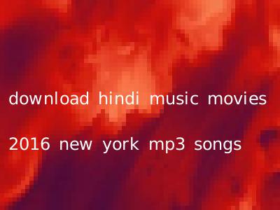 download hindi music movies 2016 new york mp3 songs