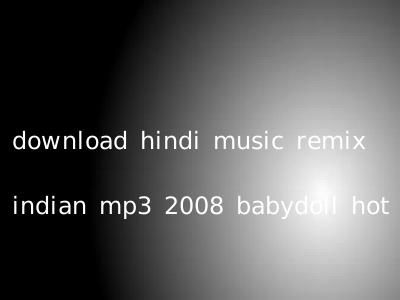 download hindi music remix indian mp3 2008 babydoll hot