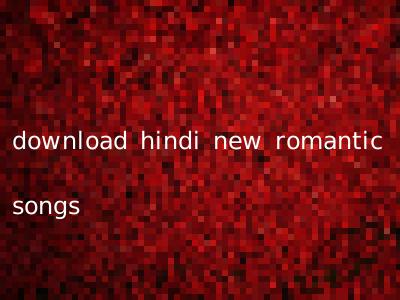 download hindi new romantic songs