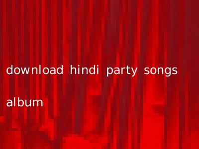 download hindi party songs album