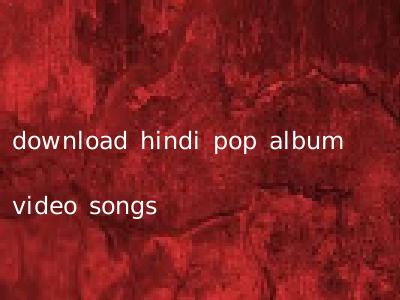 download hindi pop album video songs