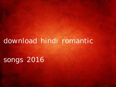 download hindi romantic songs 2016