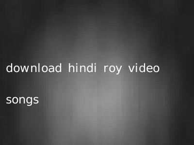 download hindi roy video songs