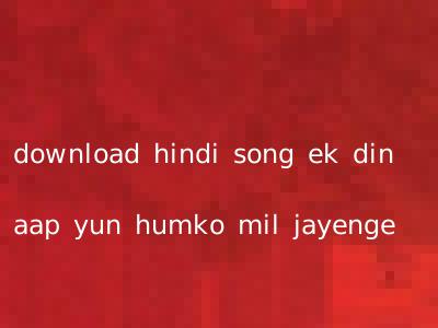 download hindi song ek din aap yun humko mil jayenge