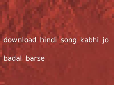 download hindi song kabhi jo badal barse