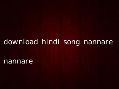 download hindi song nannare nannare