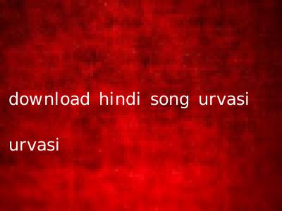 download hindi song urvasi urvasi