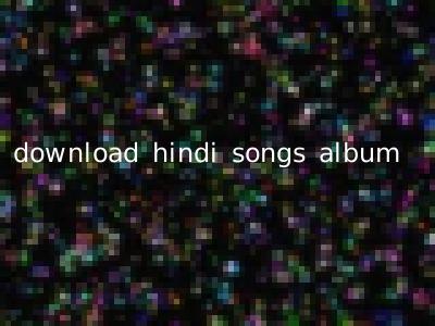 download hindi songs album