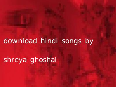 download hindi songs by shreya ghoshal