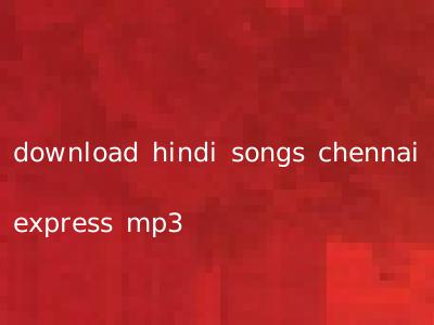 download hindi songs chennai express mp3