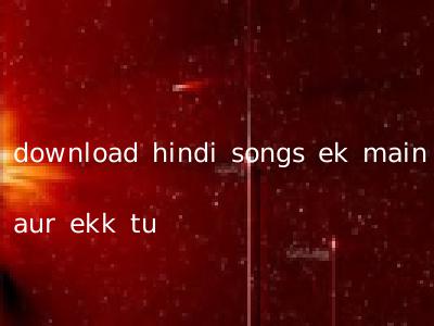 download hindi songs ek main aur ekk tu