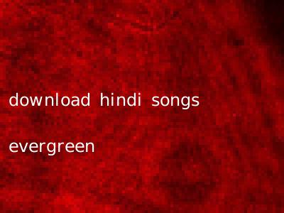 download hindi songs evergreen