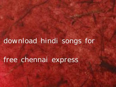download hindi songs for free chennai express