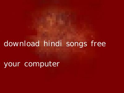 download hindi songs free your computer