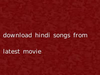 download hindi songs from latest movie