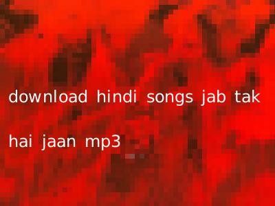download hindi songs jab tak hai jaan mp3