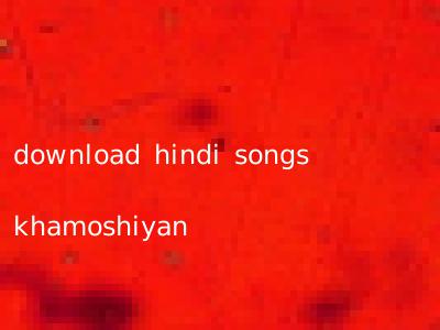 download hindi songs khamoshiyan