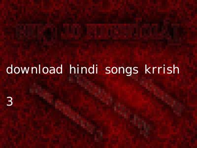 download hindi songs krrish 3