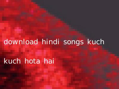 download hindi songs kuch kuch hota hai