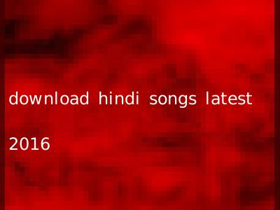 download hindi songs latest 2016