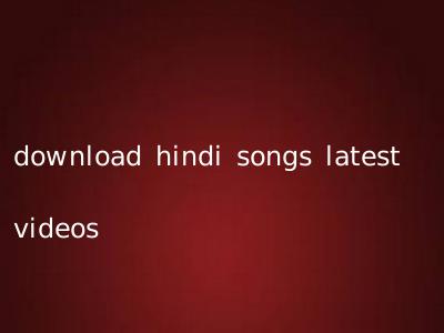 download hindi songs latest videos