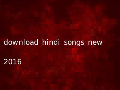 download hindi songs new 2016
