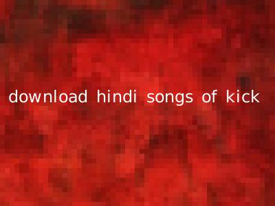 download hindi songs of kick