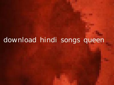 download hindi songs queen