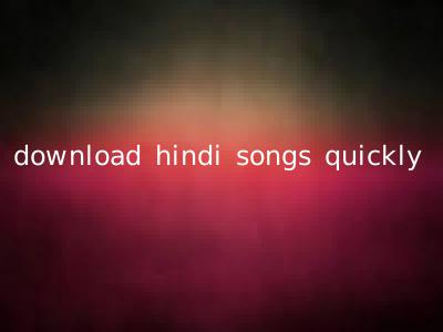 download hindi songs quickly