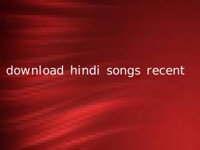 download hindi songs recent