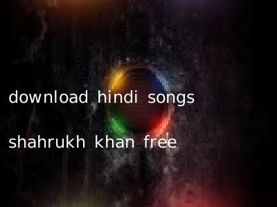 download hindi songs shahrukh khan free