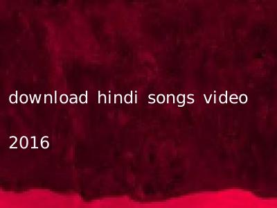 download hindi songs video 2016