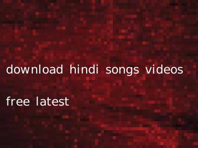 download hindi songs videos free latest