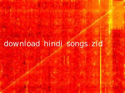 download hindi songs zid