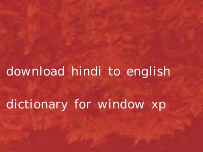 download hindi to english dictionary for window xp