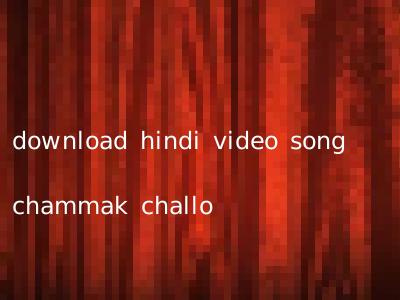 download hindi video song chammak challo