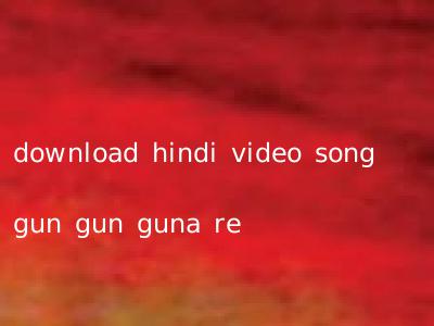 download hindi video song gun gun guna re