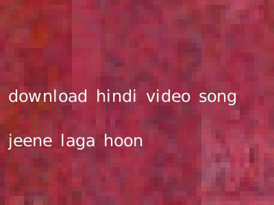 download hindi video song jeene laga hoon