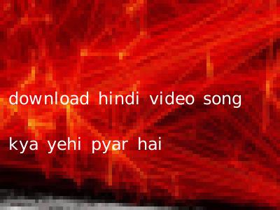 download hindi video song kya yehi pyar hai