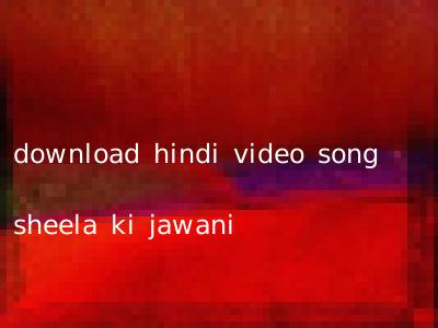 download hindi video song sheela ki jawani
