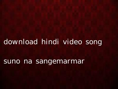 download hindi video song suno na sangemarmar