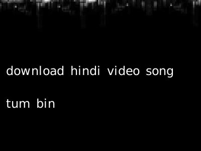 download hindi video song tum bin