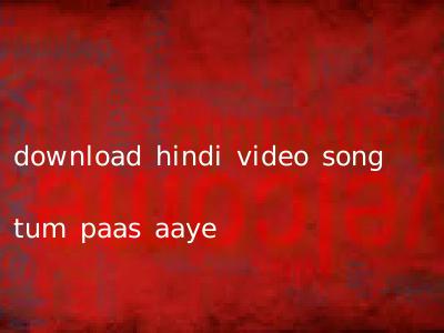 download hindi video song tum paas aaye