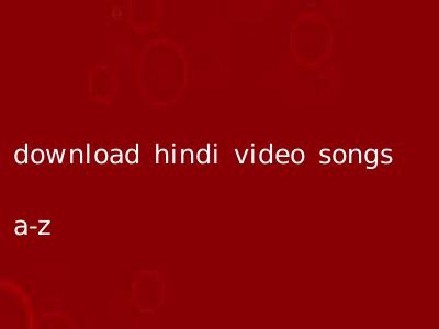 download hindi video songs a-z