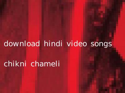 download hindi video songs chikni chameli