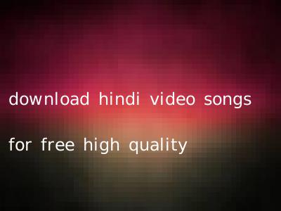 download hindi video songs for free high quality